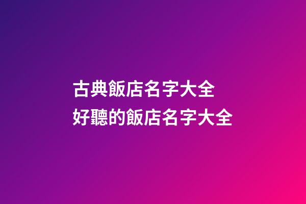 古典飯店名字大全 好聽的飯店名字大全-第1張-店鋪起名-玄機派
